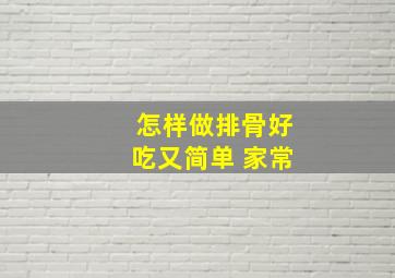 怎样做排骨好吃又简单 家常